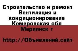Строительство и ремонт Вентиляция и кондиционирование. Кемеровская обл.,Мариинск г.